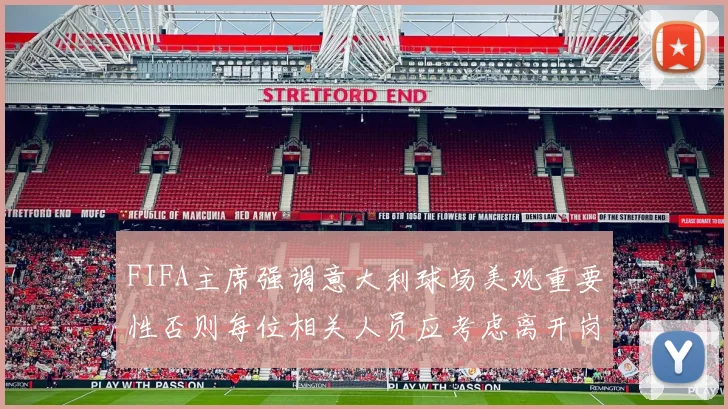 FIFA主席强调意大利球场美观重要性否则每位相关人员应考虑离开岗位
